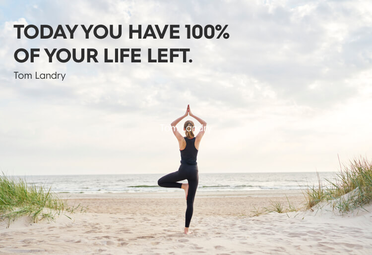 Today you have 100% of your life to live